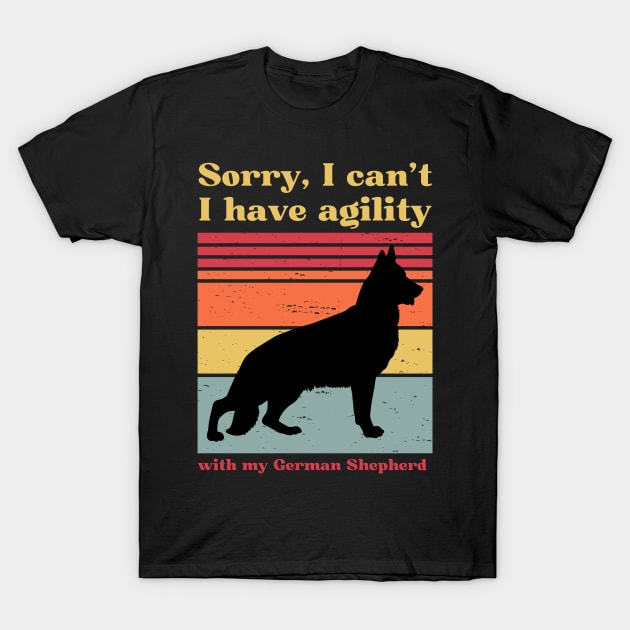Sorry I can't, I have agility with my German Shepherd T-Shirt by pascaleagility